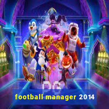 football manager 2014